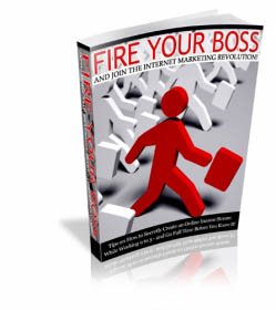 Fire Your Boss And Join The Internet Marketing Revolution!