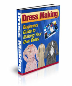 Dress Making : Beginners Guide to Making Your Own Dress