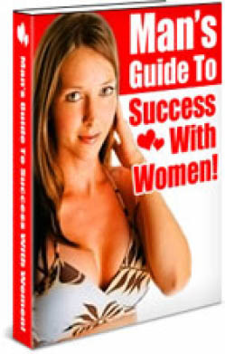 Man's Guide To Success With Women!